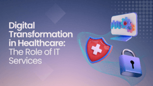 Digital Transformation in Healthcare The Role of IT Services