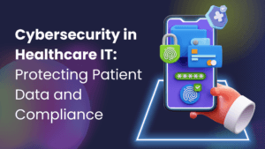 Cybersecurity in Healthcare IT: Protecting Patient Data and Compliance